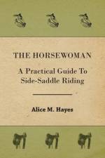 The Horsewoman - A Practical Guide To Side-Saddle Riding af Alice M. Hayes