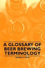 A Glossary of Beer Brewing Terminology af Edward H. Vogel