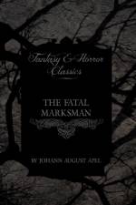 The Fatal Marksman (Fantasy and Horror Classics) af Johann August Apel