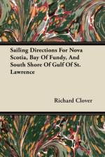 Sailing Directions For Nova Scotia, Bay Of Fundy, And South Shore Of Gulf Of St. Lawrence af Richard Clover