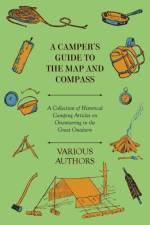 A Camper's Guide to the Map and Compass - A Collection of Historical Camping Articles on Orienteering in the Great Outdoors af Various