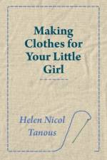 Making Clothes for Your Little Girl af Helen Nicol Tanous
