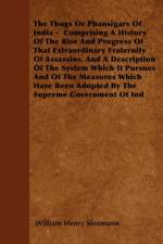 The Thugs Or Phansigars Of India - Comprising A History Of The Rise And Progress Of That Extraordinary Fraternity Of Assassins, And A Description Of The System Which It Pursues And Of The Measures Which Have Been Adopted By The Supreme Government Of Ind af William Henry Sleemann