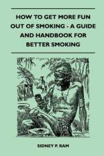 How to Get More Fun Out of Smoking - A Guide and Handbook for Better Smoking af Sidney P. Ram