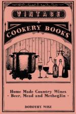 Home Made Country Wines - Beer, Mead and Metheglin af Dorothy Wise