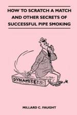 How to Scratch a Match and Other Secrets of Successful Pipe Smoking af Millard C. Faught
