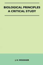 Biological Principles - A Critical Study af J. H. Woodger