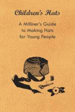 Children's Hats - A Milliner's Guide to Making Hats for Young People af Anon.