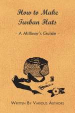 How to Make Turban Hats - A Milliner's Guide af Various