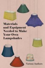 Materials and Equipment Needed to Make Your Own Lampshades af Various