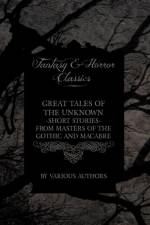 Great Tales of the Unknown - Short Stories from Masters of the Gothic and Macabre (Fantasy and Horror Classics) af Various