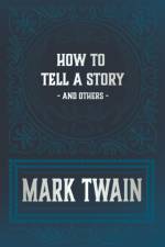 How to Tell a Story and Other Essays af Mark Twain