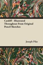 Cardiff - Illustrated Throughout From Original Pencil Sketches af Joseph Pike