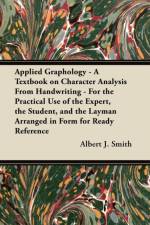Applied Graphology - A Textbook on Character Analysis From Handwriting - For the Practical Use of the Expert, the Student, and the Layman Arranged in Form for Ready Reference af Albert J. Smith