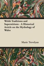 Welsh Traditions and Superstitions - A Historical Article on the Mythology of Wales af Marie Trevelyan