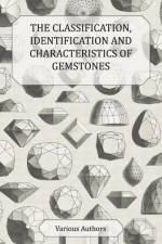 The Classification, Identification and Characteristics of Gemstones - A Collection of Historical Articles on Precious and Semi-Precious Stones af Various
