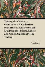 Testing the Colour of Gemstones - A Collection of Historical Articles on the Dichroscope, Filters, Lenses and Other Aspects of Gem Testing af Various
