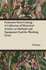 Gemstone Facet Cutting - A Collection of Historical Articles on Methods and Equipment Used for Working Gems af Various