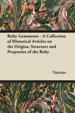 Ruby Gemstones - A Collection of Historical Articles on the Origins, Structure and Properties of the Ruby af Various