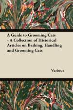 Guide to Grooming Cats - A Collection of Historical Articles on Bathing, Handling and Grooming Cats af Various