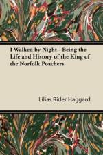 I Walked by Night - Being the Life and History of the King of the Norfolk Poachers af Lilias Rider Haggard