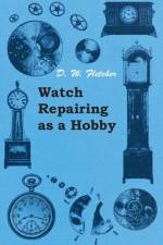 Watch Repairing as a Hobby af D. W. Fletcher