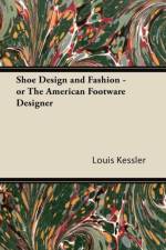 Shoe Design and Fashion - or The American Footware Designer af Louis Kessler