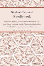 Weldon's Practical Needlework Comprising - Knitting, Crochet, Drawn Thread Work, Netting, Knitted Edgings & Shawls, Mountmellick Embroidery. With Full Working Descriptions and Illustrations af Anon.