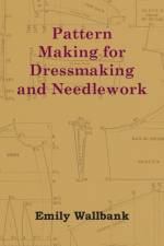 Pattern Making for Dressmaking and Needlework af Emily Wallbank