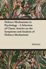 Defence Mechanisms in Psychology - A Selection of Classic Articles on the Symptoms and Analysis of Defence Mechanisms af Various