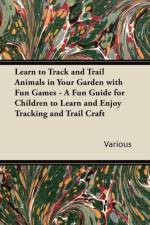 Learn to Track and Trail Animals in Your Garden with Fun Games - A Fun Guide for Children to Learn and Enjoy Tracking and Trail Craft af Various