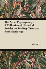 Art of Physiognomy - A Collection of Historical Articles on Reading Character from Physiology af Various