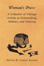 Woman's Dress - A Collection of Vintage Articles on Dressmaking, Millinery and Tailoring af Various