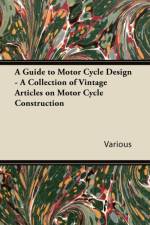 Guide to Motor Cycle Design - A Collection of Vintage Articles on Motor Cycle Construction af Various