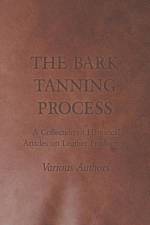 Bark Tanning Process - A Collection of Historical Articles on Leather Production af Various