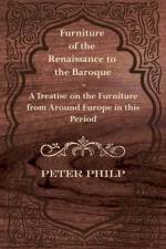 Furniture of the Renaissance to the Baroque - A Treatise on the Furniture from Around Europe in This Period af Peter Philp