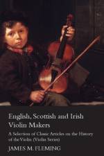 English, Scottish and Irish Violin Makers - A Selection of Classic Articles on the History of the Violin (Violin Series) af James M. Fleming