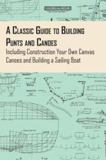 Classic Guide to Building Punts and Canoes - Including Construction Your Own Canvas Canoes and Building a Sailing Boat af Anon.