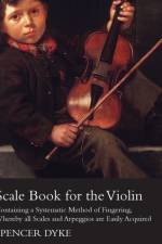 Scale Book for the Violin - Containing a Systematic Method of Fingering, Whereby All Scales and Arpeggios are Easily Acquired af Spencer Dyke