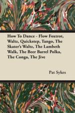 How To Dance - Flow Foxtrot, Waltz, Quickstep, Tango, The Skater's Waltz, The Lambeth Walk, The Beer Barrel Polka, The Conga, The Jive af Pat Sykes