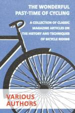 Wonderful Past-Time of Cycling - A Collection of Classic Magazine Articles on the History and Techniques of Bicycle Riding af Various