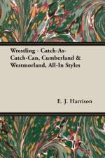 Wrestling - Catch-As-Catch-Can, Cumberland & Westmorland, All-In Styles af E.J. Harrison