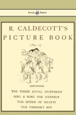 R. Caldecott's Picture Book - No. 2 - Containing The Three Jovial Huntsmen, Sing A Song For Sixpence, The Queen Of Hearts, The Farmers Boy
