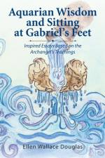 Aquarian Wisdom and Sitting at Gabriel's Feet af Ellen Wallace Douglas