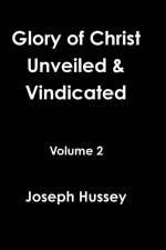 Glory of Christ Unveiled & Vindicated Volume 2 af Joseph Hussey