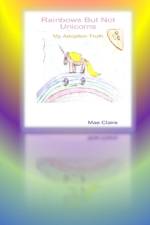 Rainbows but Not Unicorns: My Adoption Truth af Mae Claire