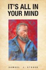 It's All in Your Mind af Samuel J Stover