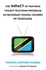 Impact of Watching Violent Television Programs on Secondary School Children in Tanzania af Watson Lupogo Masiba