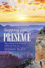 Stepping Into Presence af Sydney Platt