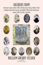 Soldiers from Kershaw County, Soldiers Who Left Kershaw County, Soldiers That Enlisted in Kershaw County, and Soldiers Who Came to Kershaw County After the War, and Died. af William Guerry Felder